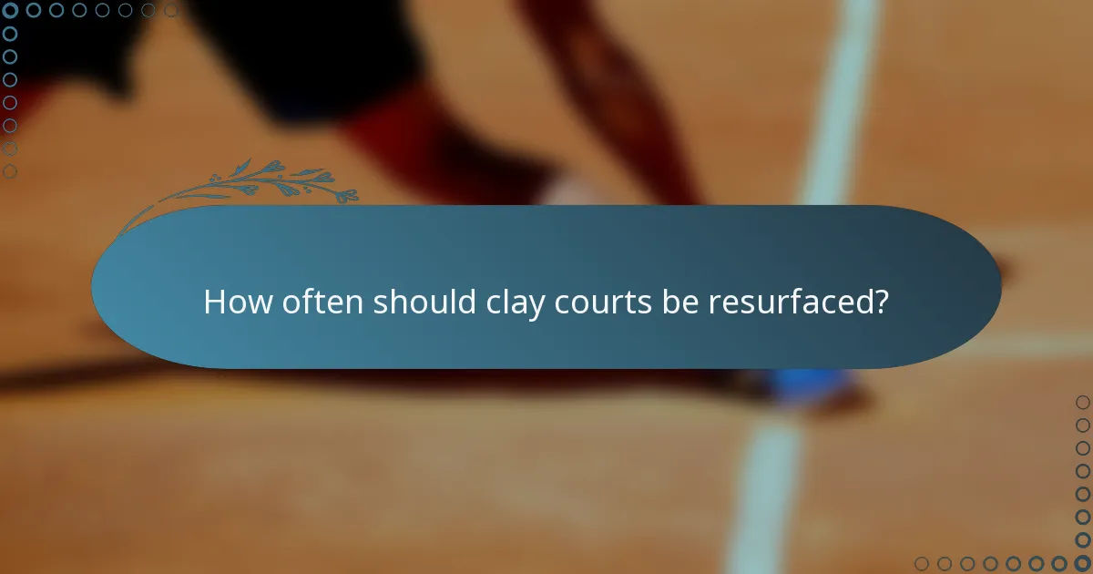 How often should clay courts be resurfaced?