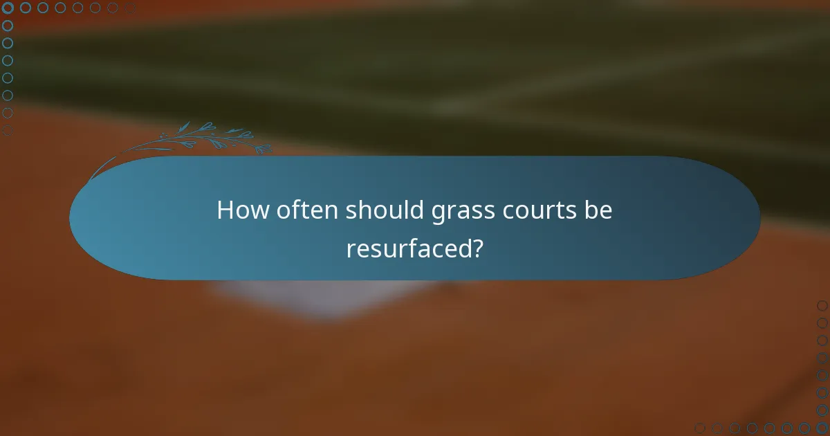 How often should grass courts be resurfaced?