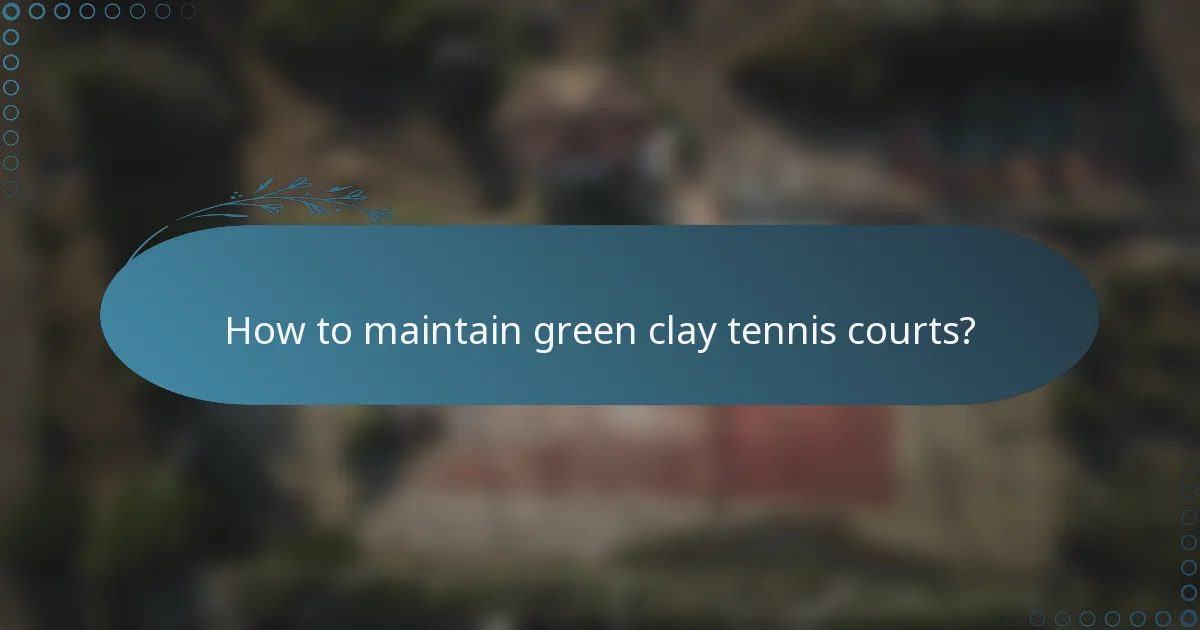 How to maintain green clay tennis courts?