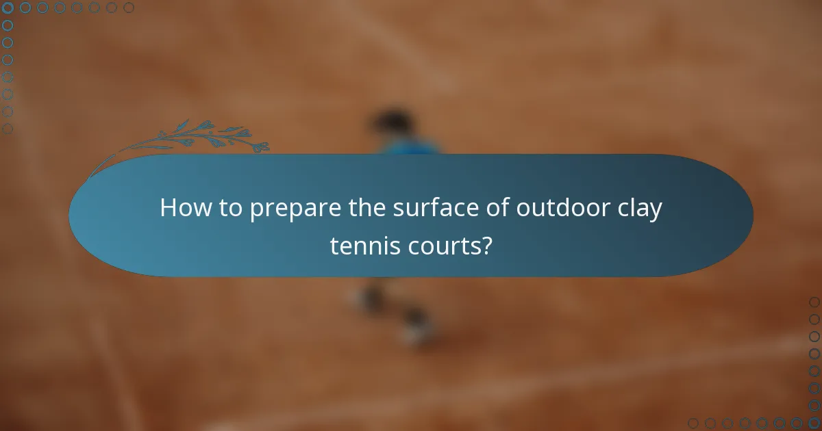 How to prepare the surface of outdoor clay tennis courts?