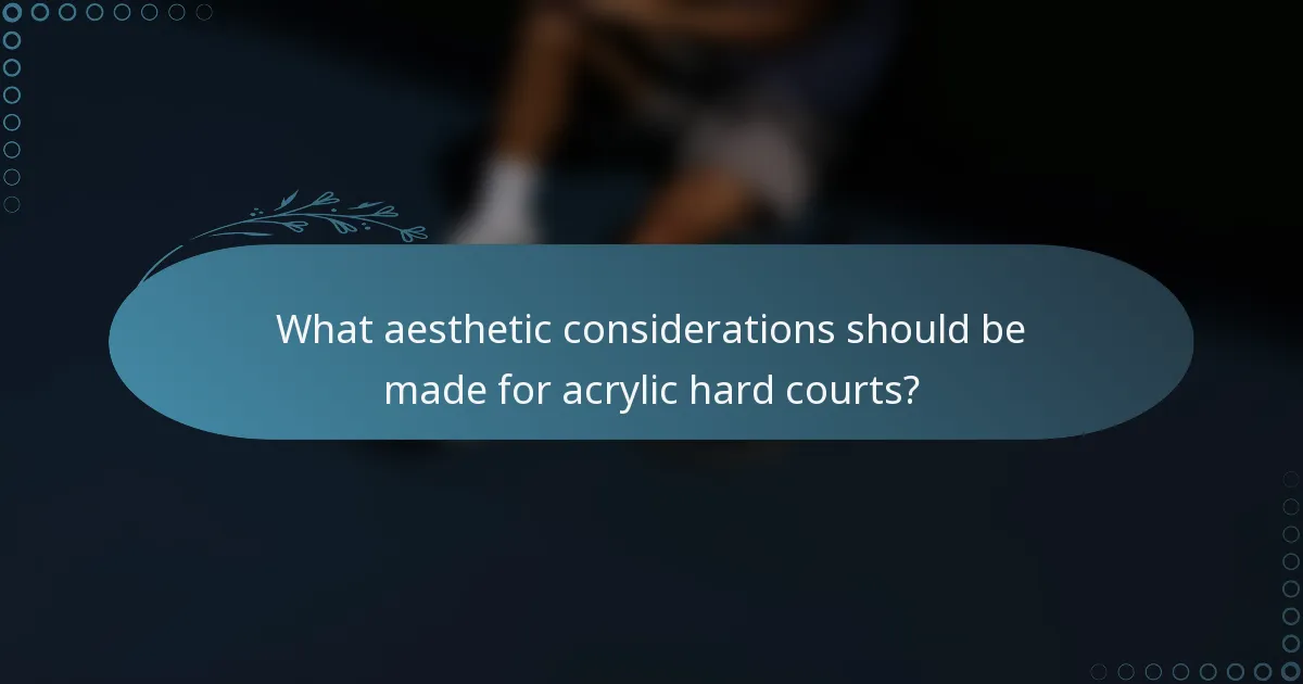 What aesthetic considerations should be made for acrylic hard courts?