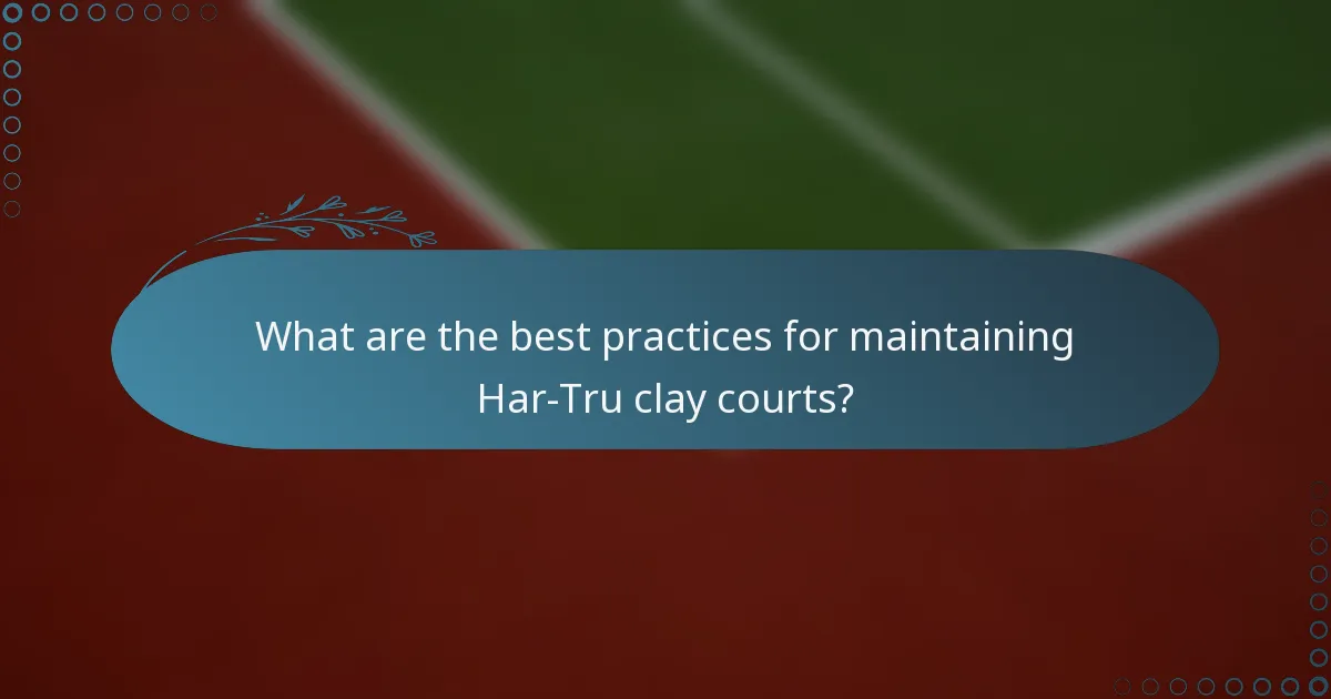 What are the best practices for maintaining Har-Tru clay courts?