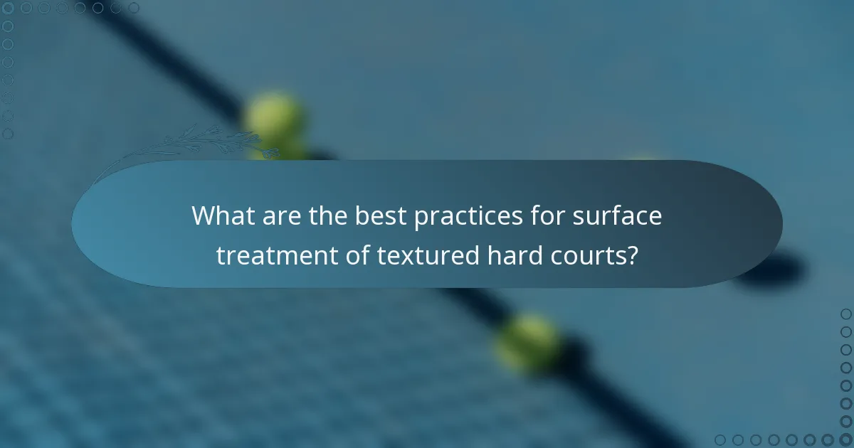 What are the best practices for surface treatment of textured hard courts?