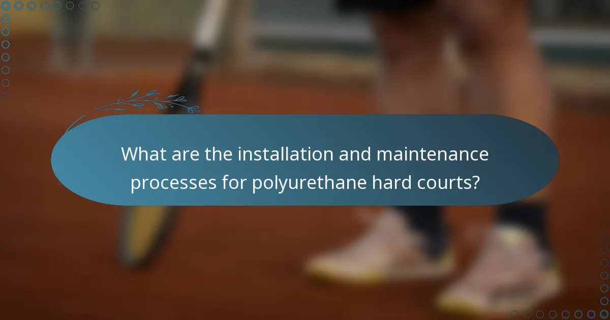 What are the installation and maintenance processes for polyurethane hard courts?