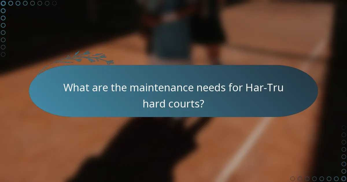 What are the maintenance needs for Har-Tru hard courts?