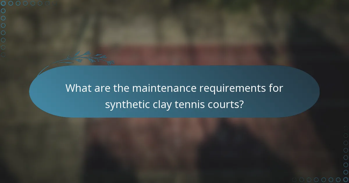 What are the maintenance requirements for synthetic clay tennis courts?
