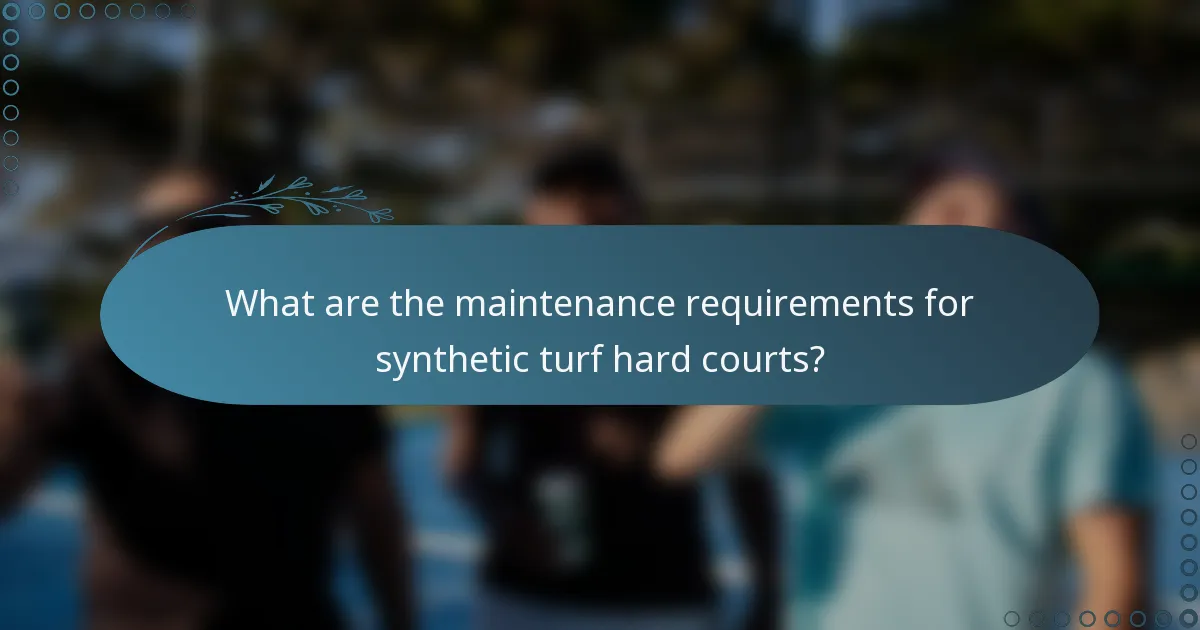 What are the maintenance requirements for synthetic turf hard courts?