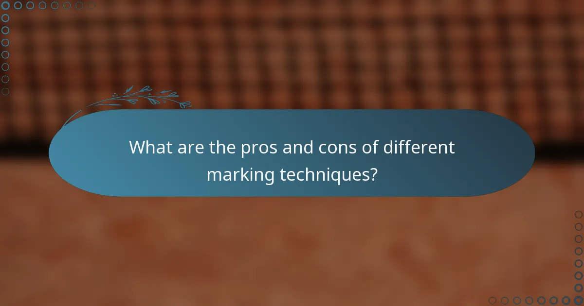 What are the pros and cons of different marking techniques?