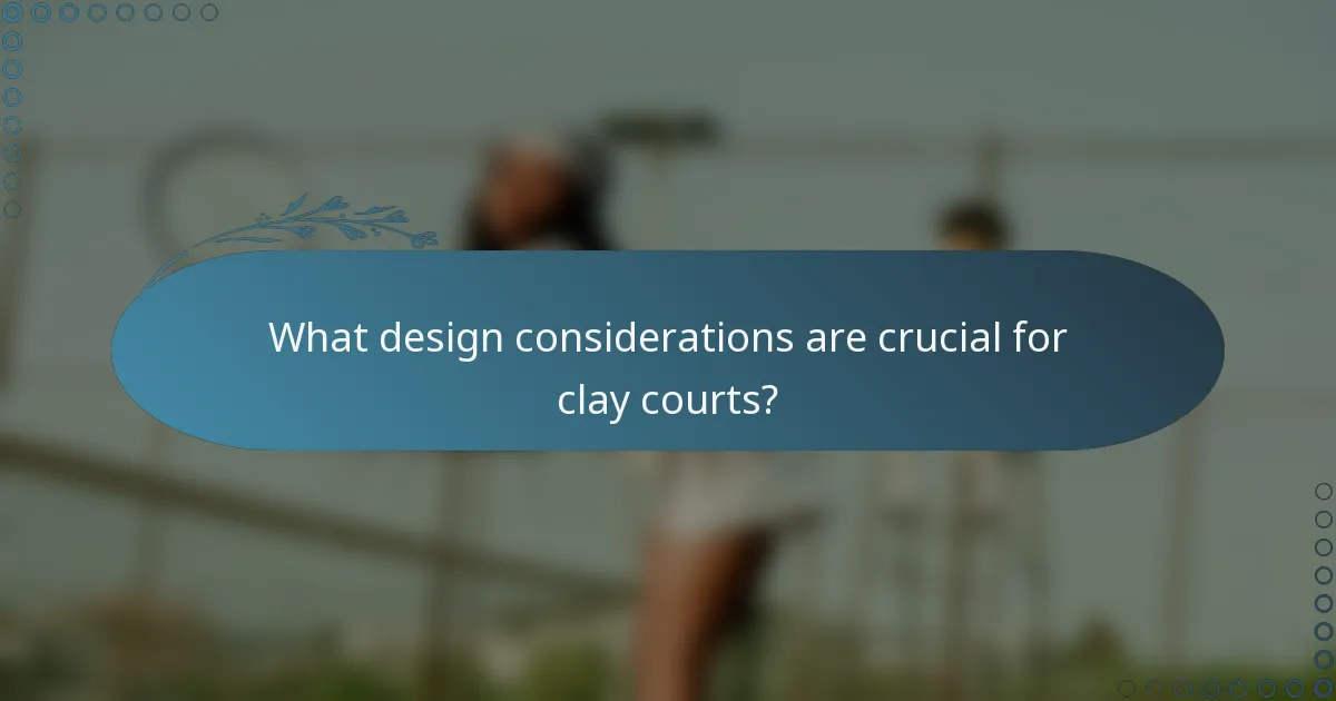 What design considerations are crucial for clay courts?